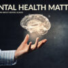 Mental Health Matters: What to Know About Mental Illness